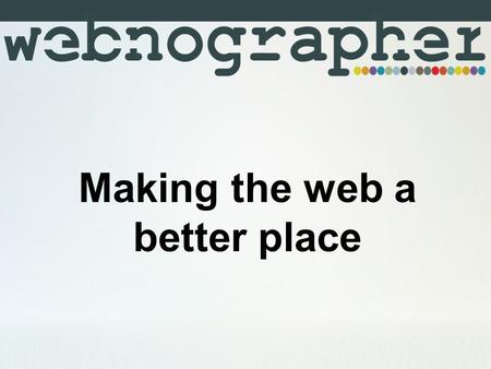 Making the web a better place. “Computers are useless. They can only give answers.” Pablo Picasso 2.