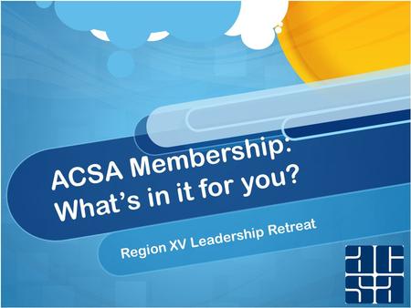 ACSA Membership: What’s in it for you? Region XV Leadership Retreat.