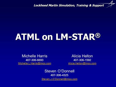 Michelle Harris 407-306-6693 Michelle.L.Harris@lmco.com ATML on LM-STAR® Michelle Harris 407-306-6693 Michelle.L.Harris@lmco.com Alicia Helton 407-306-1592.