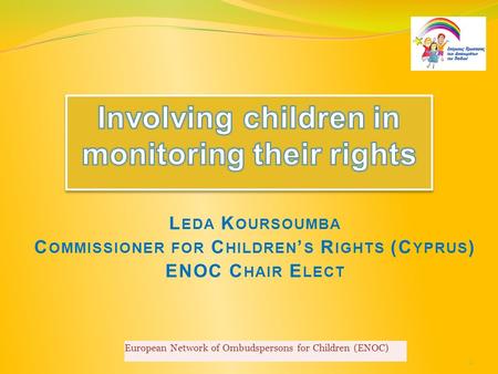 L EDA K OURSOUMBA C OMMISSIONER FOR C HILDREN ’ S R IGHTS (C YPRUS ) ENOC C HAIR E LECT European Network of Ombudspersons for Children (ENOC) 1.