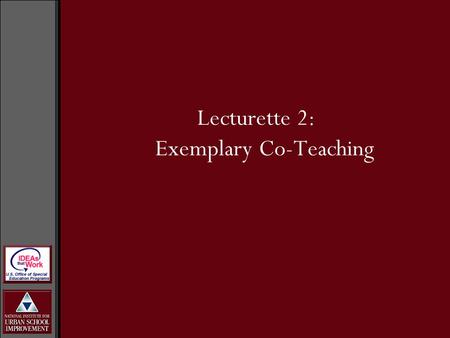 Lecturette 2: Exemplary Co-Teaching. Exemplary Practices: Teachers are deeply committed to educating all students. Teachers believe that two viewpoints.