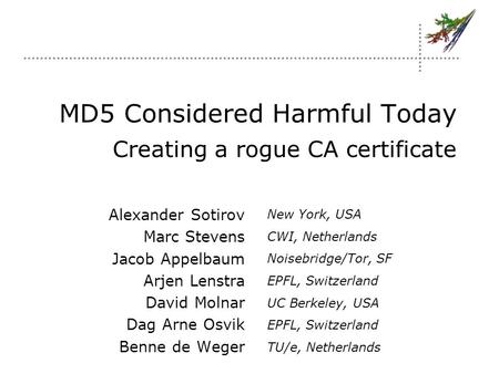 MD5 Considered Harmful Today Creating a rogue CA certificate Alexander Sotirov Marc Stevens Jacob Appelbaum Arjen Lenstra David Molnar Dag Arne Osvik Benne.