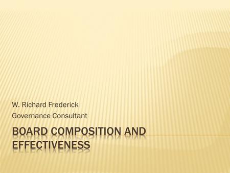 W. Richard Frederick Governance Consultant. 1. Is the board effective, passive, or dysfunctional? 2. Is the board composition good?  Skills, experience,