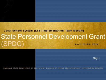 MARYLAND STATE DEPARTMENT OF EDUCATION  DIVISION OF SPECIAL EDUCATION/EARLY INTERVENTION SERVICES State Personnel Development Grant April 23-24, 2014.