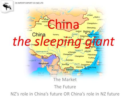 China the sleeping giant The Market The Future NZ’s role in China’s future OR China’s role in NZ future CK IMPORT EXPORT CO (NZ) LTD.