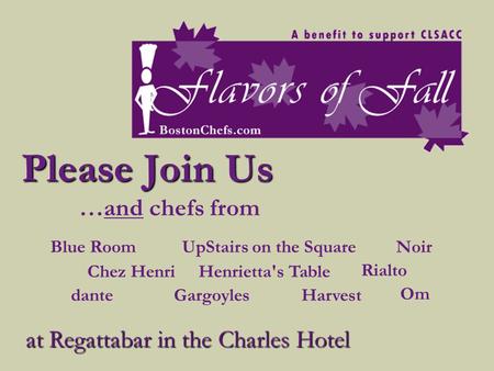 Please Join Us …and chefs from NoirBlue Room Chez Henri GargoylesdanteHarvest Henrietta's Table Om Rialto UpStairs on the Square at Regattabar in the Charles.