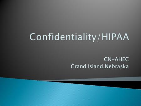 CN-AHEC Grand Island,Nebraska. Confidentiality - is essential for a patient and his or her healthcare provider.