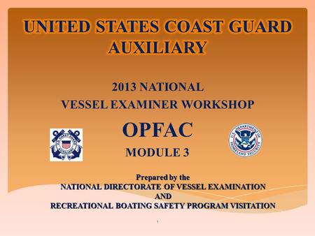 2013 NATIONAL VESSEL EXAMINER WORKSHOP OPFAC MODULE 3 1 Prepared by the NATIONAL DIRECTORATE OF VESSEL EXAMINATION AND RECREATIONAL BOATING SAFETY PROGRAM.