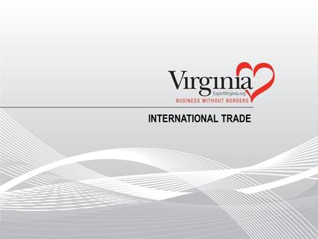 INTERNATIONAL TRADE. VIRGINIA ECONOMIC DEVELOPMENT PARTNERSHIP - INTERNATIONAL TRADE Delivering Virginia’s Products and Services to the World Winner of.