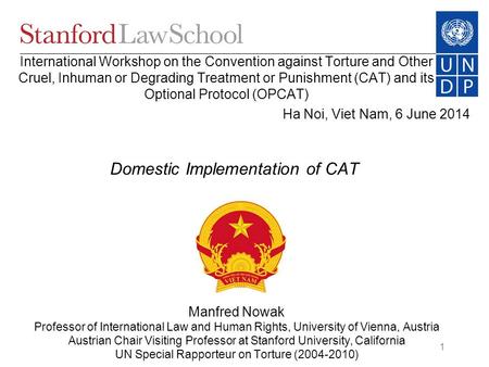 1 Ha Noi, Viet Nam, 6 June 2014 Manfred Nowak Professor of International Law and Human Rights, University of Vienna, Austria Austrian Chair Visiting Professor.