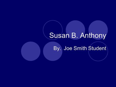 Susan B. Anthony By. Joe Smith Student.