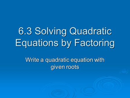 6.3 Solving Quadratic Equations by Factoring