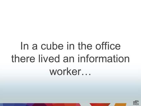 In a cube in the office there lived an information worker…