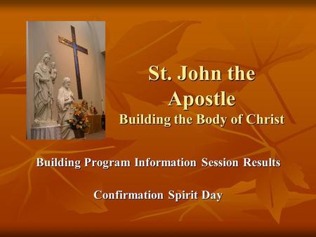 St. John the Apostle Building the Body of Christ Building Program Information Session Results Confirmation Spirit Day.