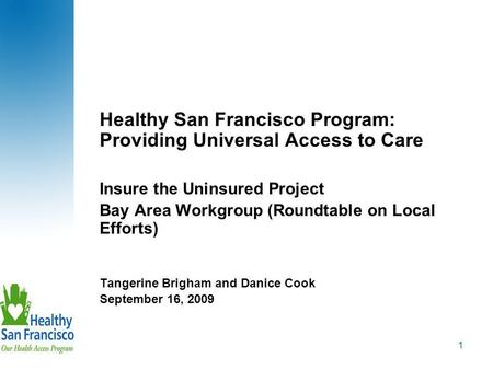 1 Healthy San Francisco Program: Providing Universal Access to Care Insure the Uninsured Project Bay Area Workgroup (Roundtable on Local Efforts) Tangerine.