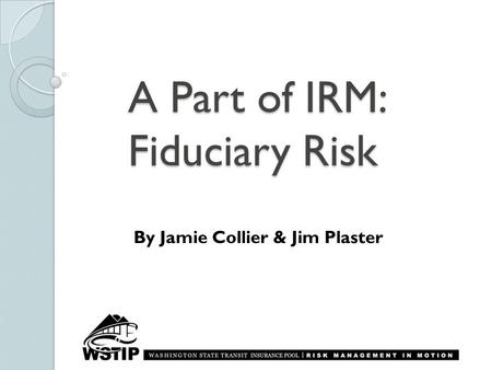 A Part of IRM: Fiduciary Risk By Jamie Collier & Jim Plaster.