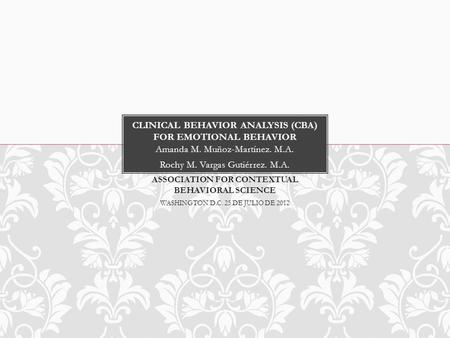 Amanda M. Muñoz-Martínez. M.A. Rochy M. Vargas Gutiérrez. M.A. ASSOCIATION FOR CONTEXTUAL BEHAVIORAL SCIENCE WASHINGTON D.C. 25 DE JULIO DE 2012.