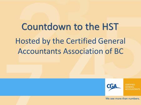 Countdown to the HST Hosted by the Certified General Accountants Association of BC.