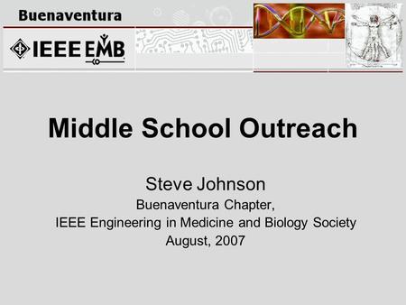 Middle School Outreach Steve Johnson Buenaventura Chapter, IEEE Engineering in Medicine and Biology Society August, 2007.