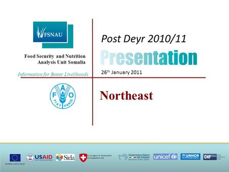 Food Security and Nutrition Analysis Unit Somalia Northeast Post Deyr 2010/11 26 th January 2011 Information for Better Livelihoods EUROPEAN COMMISSION.