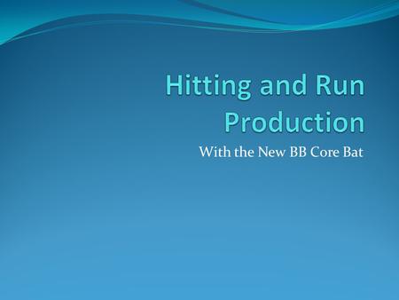 With the New BB Core Bat. The Problem - Offense is Down! Batting Averages are Down Home Runs are Down Run Production is Down Your weaker hitters don’t.