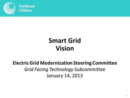 1 Smart Grid Vision Electric Grid Modernization Steering Committee Grid Facing Technology Subcommittee January 14, 2013.