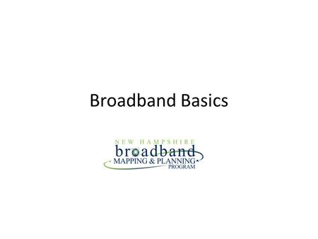 Broadband Basics. Broadband Definition For a network connection be considered “broadband” according to the FCC in the 2012 Broadband Progress report as.