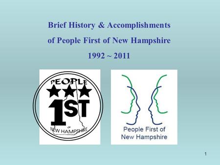 1 Brief History & Accomplishments of People First of New Hampshire 1992 ~ 2011.