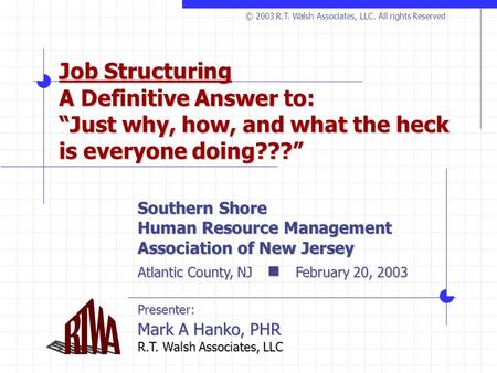 Job Structuring A Definitive Answer to: “Just why, how, and what the heck is everyone doing???” Southern Shore Human Resource Management Association of.