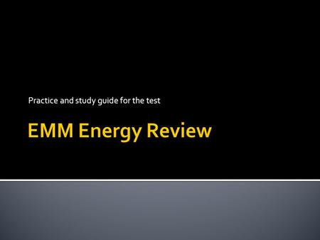 Practice and study guide for the test. ▪ Energy transformations-types of energy ▪ Machines- not needed for this test ▪ Motion- not needed for this test.