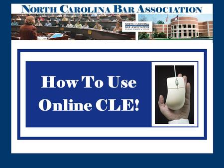 How To Use Online CLE!. To purchase CLEonTheGO, CyberCLE, Webcasts or Webinars login here : www.ncbar.org/CyberCLE www.ncbar.org/CyberCLE Getting Started.