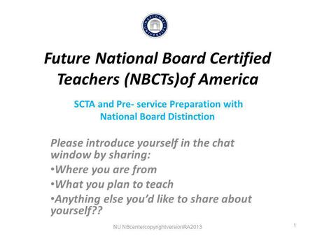 Future National Board Certified Teachers (NBCTs)of America SCTA and Pre- service Preparation with National Board Distinction Please introduce yourself.