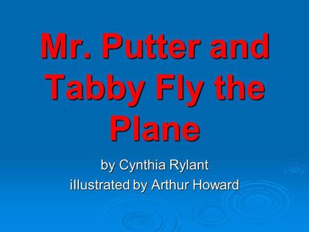 Mr. Putter and Tabby Fly the Plane by Cynthia Rylant iIlustrated by Arthur Howard.