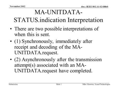 Doc.: IEEE 802.11-02/688r0 Submission November 2002 Mike Moreton, Synad TechnologiesSlide 1 MA-UNITDATA- STATUS.indication Interpretation There are two.