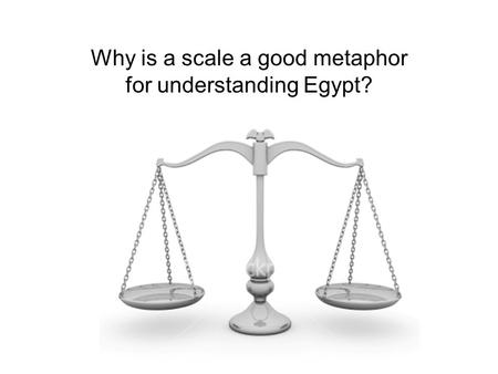 Why is a scale a good metaphor for understanding Egypt?