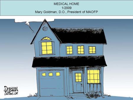 MEDICAL HOME 1/2009 Mary Goldman, D.O., President of MAOFP.