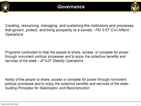 1UNCLASSFIED/FOUO The Governance Creating, resourcing, managing, and sustaining the institutions and processes that govern, protect, and bring prosperity.