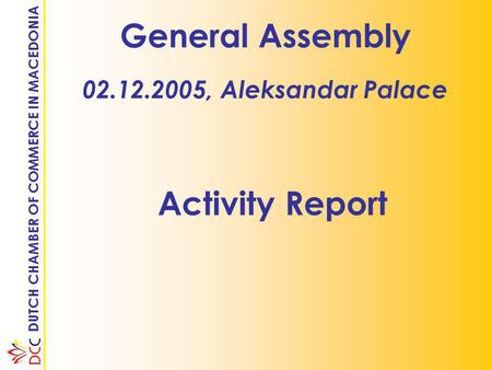 DUTCH CHAMBER OF COMMERCE IN MACEDONIA General Assembly 02.12.2005, Aleksandar Palace Activity Report.