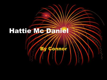 Hattie Mc Daniel By Connor. Hattie Mc Daniel Biography Wichita, Kansas Lived in Kansas Singer and Actress Died 1895.