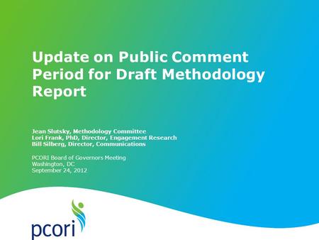 PATIENT-CENTERED OUTCOMES RESEARCH INSTITUTE PCORI Board of Governors Meeting Washington, DC September 24, 2012 Jean Slutsky, Methodology Committee Lori.