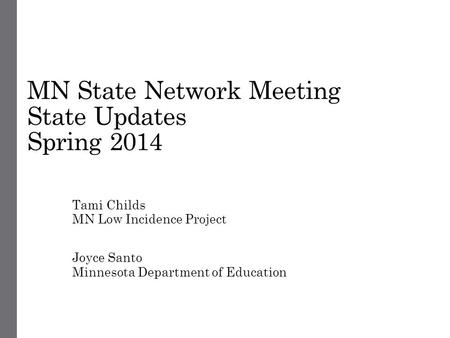 MN State Network Meeting State Updates Spring 2014 Tami Childs MN Low Incidence Project Joyce Santo Minnesota Department of Education.