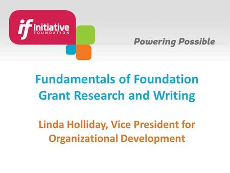 Fundamentals of Foundation Grant Research and Writing Linda Holliday, Vice President for Organizational Development.