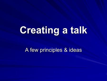 Creating a talk A few principles & ideas. Emotionally intelligent messages Adage - The path to a man’s heart is through his stomach. Adage - The path.