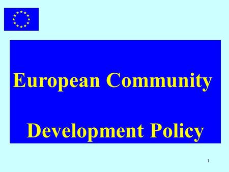 1 European Community Development Policy. 2 GENERAL CONTEXT world-wide.. Trade and investment liberalisation Technological revolution - Information Society.