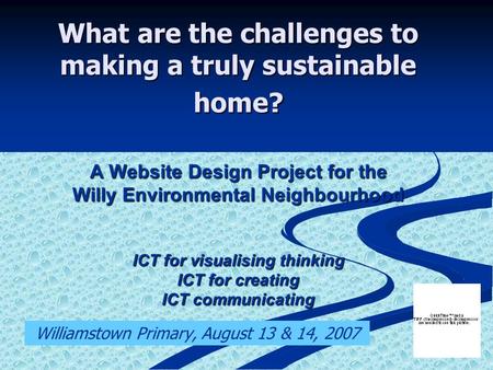 What are the challenges to making a truly sustainable home? A Website Design Project for the Willy Environmental Neighbourhood ICT for visualising thinking.