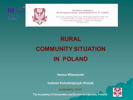 The Academy of Humanities and Economics in Lodz, Poland Bucaresti, 2004 Bucaresti, 2004 RURAL COMMUNITY SITUATION IN POLAND Iwona Wieczorek Izabela Kołodziejczyk-Olczak.