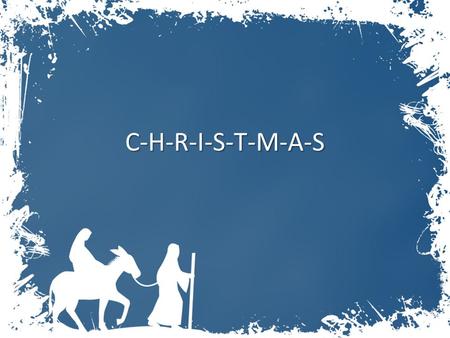 C-H-R-I-S-T-M-A-S. When I was but a youngster, Christmas meant one thing, That I'd be getting lots of toys that day. I learned a whole lot diff'rent when.