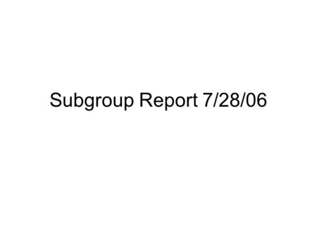 Subgroup Report 7/28/06. Our Aims Purpose of future work: write (at least) one paper describing the landscape of appropriate analytic options. Purpose.