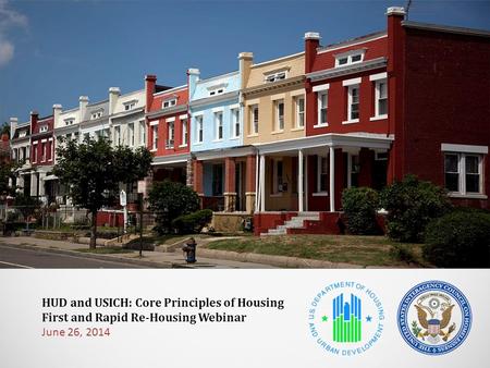 HUD and USICH: Core Principles of Housing First and Rapid Re-Housing Webinar June 26, 2014.