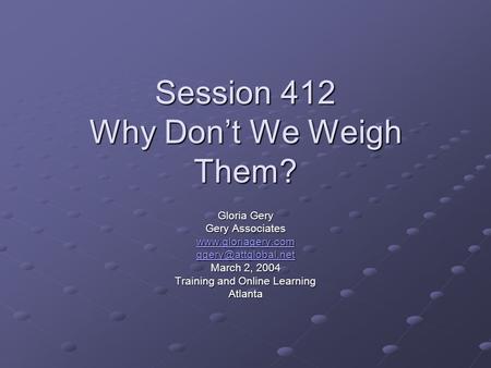 Session 412 Why Don’t We Weigh Them? Gloria Gery Gery Associates  March 2, 2004 Training and Online Learning Atlanta.